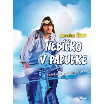 Nebíčko v papuľke: Ani šéfkuchár nemá recept na všetko! - Jaroslav Žídek