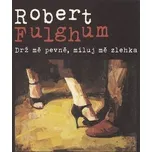Drž mě pevně, miluj mě zlehka - Robert…