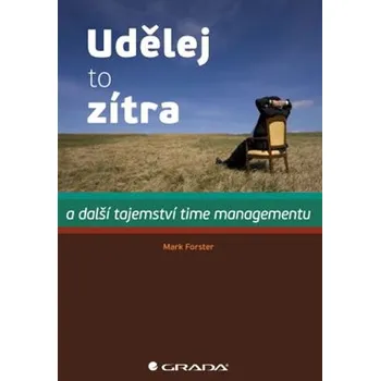 Osobní rozvoj Udělej to zítra a další tajemství time managementu - Mark Foster