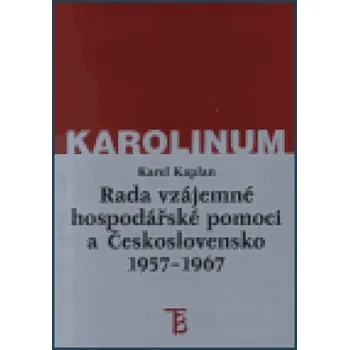 Rada vzájemné hospodářské pomoci a Československo 1957-1967 - Karel Kaplan