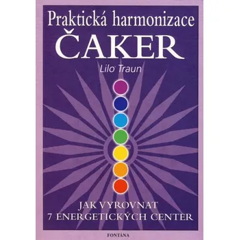 Praktická harmonizace čaker: Jak vyrovnat 7 energetických center - Lilo Traun