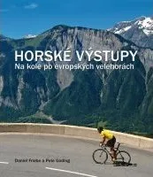 Literární cestopis Horské výstupy: Na kole po evropských velehorách - Daniel Friebe, Pete Goding