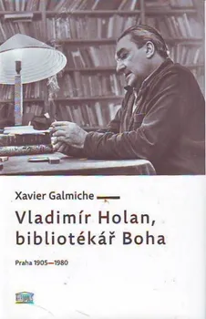 Literární biografie Vladimír Holan, bibliotékář Boha (Praha 1905–1980) - Xavier Galmiche