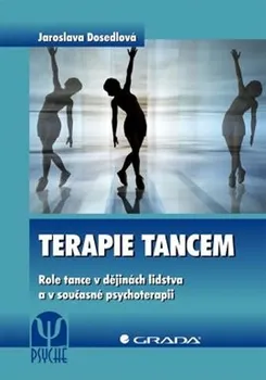 Terapie tancem: Role tance v dějinách lidstva a v současné psychoterapii - Jaroslava Dosedlová