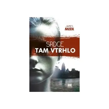 Srdce tam vtrhlo - James Meek Srdce tam vtrhlo - James Meek