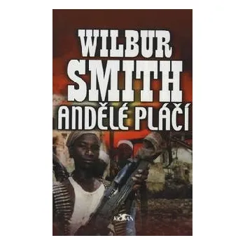 Andělé pláčí - Wilbur Smith