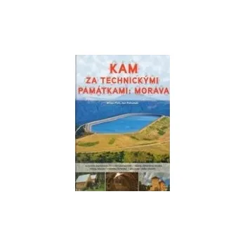 Kam za technickými památkami: Morava - Milan Plch Kam za technickými památkami: Morava - Milan Plch