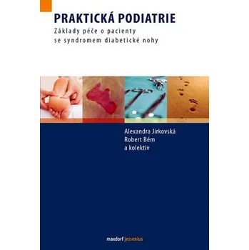 Praktická podiatrie: Základy péče o pacienty se syndromem diabetické nohy - Robert Bém, Alexandra Jirkovská