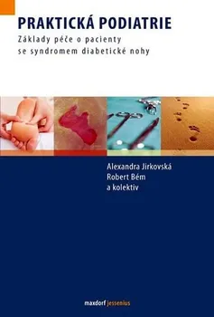 Praktická podiatrie: Základy péče o pacienty se syndromem diabetické nohy - Robert Bém, Alexandra Jirkovská