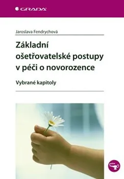 Základní ošetřovatelské postupy v péči o novorozence: Vybrané kapitoly - Jaroslava Fendrychová