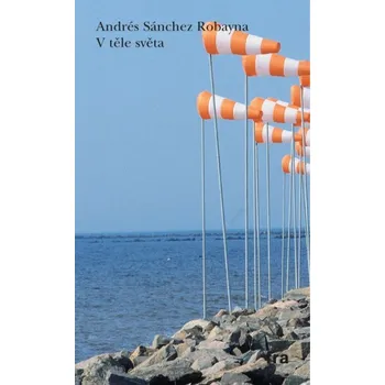 Poezie V těle světa - Andrés Sánchez Robayna