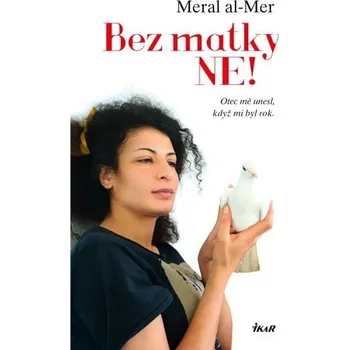 Bez matky ne! - Otec mě unesl, když mi byl rok - Al-Mer Meral Bez matky ne! - Otec mě unesl, když mi byl rok - Al-Mer Meral