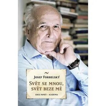 Svět se mnou, svět beze mě - Josef Forbelský Literární biografie Svět se mnou, svět beze mě - Josef Forbelský