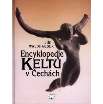 Encyklopedie Keltů v Čechách - Jiří Waldhauser Encyklopedie Encyklopedie Keltů v Čechách - Jiří Waldhauser