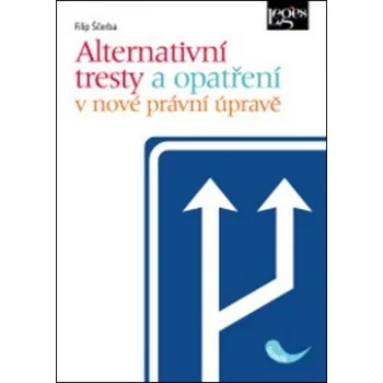 Alternativní tresty a opatření v nové právní úpravě - Filip Ščerba Alternativní tresty a opatření v nové právní úpravě - Filip Ščerba