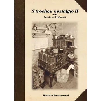 S trochou nostalgie II: aneb ta naše kuchyně česká - Miroslava Kuntzmannová S trochou nostalgie II: aneb ta naše kuchyně česká - Miroslava Kuntzmannová
