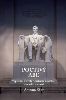Literární biografie Poctivý Abe: Vyprávění o životě Abrahama Lincolna, osvoboditele otroků - Antonín Zhoř