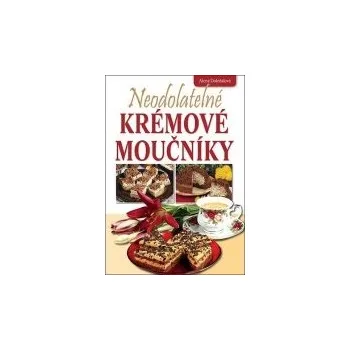 Neodolatelné krémové moučníky - Alena Doležalová