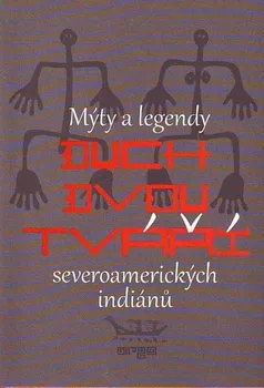 Duch dvou tváří: Mýty a legendy severoamerických indiánů