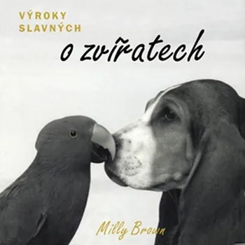 Výroky slavných o zvířatech - Milly Brown Výroky slavných o zvířatech - Milly Brown