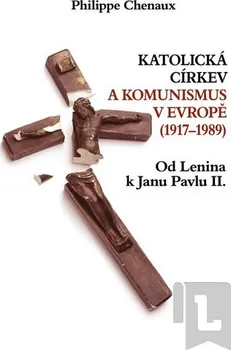 Chenaux Philippe: Katolická církev a komunismus v Evropě (1917–1989) – Od Lenina k Janu Pavlu II.