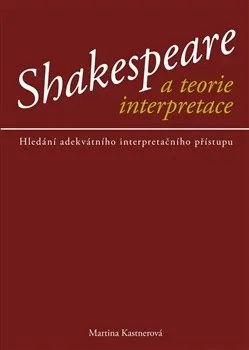Shakespeare a teorie interpretace - Martina Kastnerová