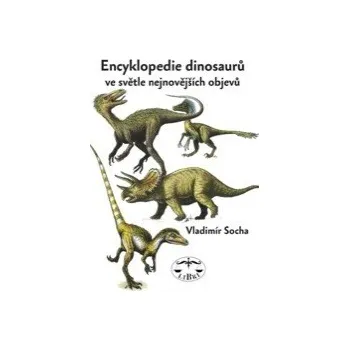 Encyklopedie dinosarů ve světle nejnovějších objevů - Vladimír Socha Encyklopedie Encyklopedie dinosarů ve světle nejnovějších objevů - Vladimír Socha