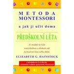 Metoda Montessori a jak ji učit doma předškolní léta - Elizabeth G. Hainstock