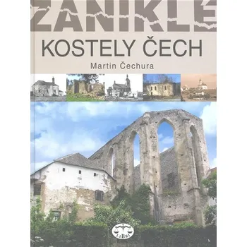 Encyklopedie Zaniklé kostely Čech - Martin Čechura