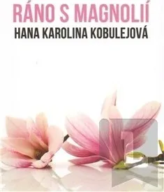 Poezie Ráno s magnolií - Hana Karolina Kobulejová