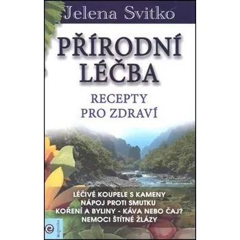 Přírodní léčba: Recepty pro zdraví - Jelena Svitko