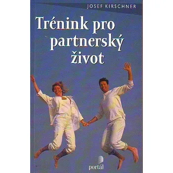 Trénink pro partnerský život - Josef Kirschner Osobní rozvoj Trénink pro partnerský život - Josef Kirschner