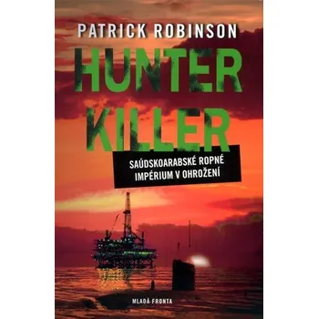 Hunter Killer: Saúdskoarabské ropné impérium v ohrožení - Patrick Robinson