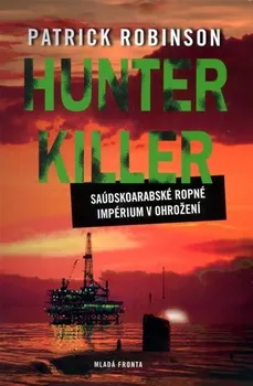Hunter Killer: Saúdskoarabské ropné impérium v ohrožení - Patrick Robinson