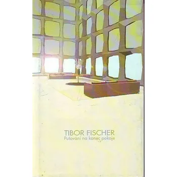 Putování na konec pokoje - Tibor Fischer