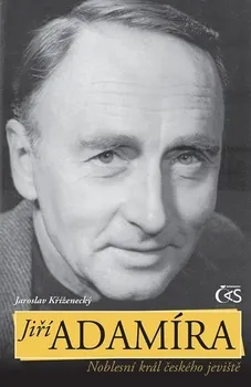 Literární biografie Jiří Adamíra: noblesní král českého jeviště - Jaroslav Kříženecký