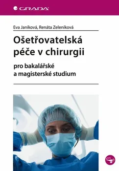 Ošetřovatelská péče v chirurgii pro bakalářské a magisterské studium - Eva Janíková, Renáta Zeleníková