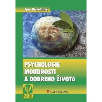 Psychologie moudrosti a dobrého života - Jaro Křivohlavý
