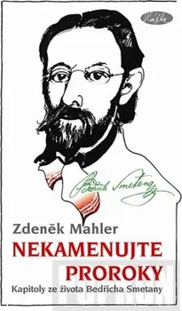 Literární biografie Mahler Zdeněk: Nekamenujte proroky - Kapitoly ze života Bedřicha Smetany