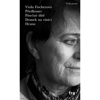 Poezie Předkonec. Písečné dítě. Domek na vinici. Hrana - Viola Fischerová