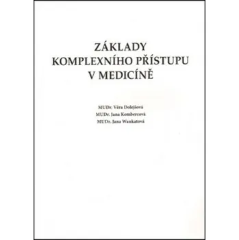 Základy komplexního přístupu v medicíně - Jana Kombercová, Věra Dolejšová, Jana Wankatová Základy komplexního přístupu v medicíně - Jana Kombercová, Věra Dolejšová, Jana Wankatová