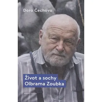 Život a sochy Olbrama Zoubka - Dora Čechová Literární biografie Život a sochy Olbrama Zoubka - Dora Čechová