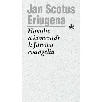 Populárně naučná literatura pro dospělé Homilie a komentář k Janovu evangeliu - Jan Scotus Eriugena