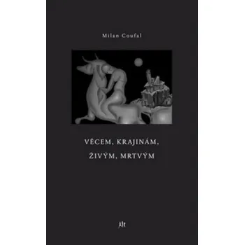 Literární biografie Věcem, krajinám, živým, mrtvým - Milan Coufal
