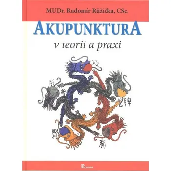 Akupunktura v teorii a praxi - Radomír Růžička