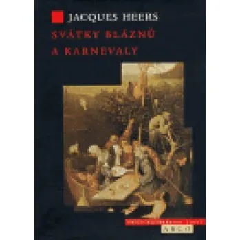 Svátky bláznů a karnevaly - Jacques Heers Svátky bláznů a karnevaly - Jacques Heers