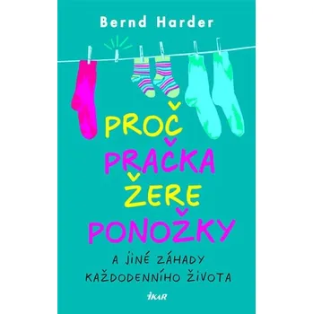 Kniha Proč pračka žere ponožky a jiné záhady každodenního života - Bernd Harder
