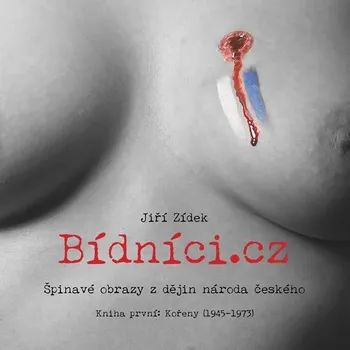 Jiří Zídek: Bídníci.cz aneb Špinavé obrazy z dějin národa českého 1 - Kořeny (1945-1973)