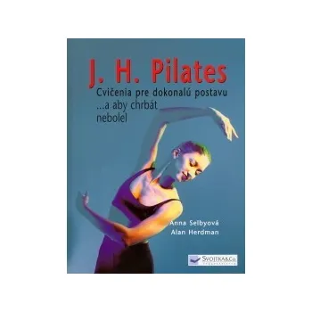 J.H.Pilates Cvičenia pre dokonalú postavu a aby chrbát nebolel - Anna Selbyová