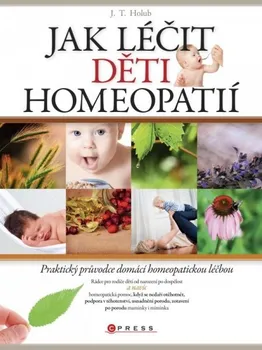 Jak léčit děti homeopatií: Praktický průvodce domácí homeopatickou léčbou - J. T. Holub